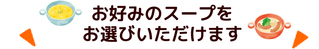 お好みのスープをお選びいただけます
